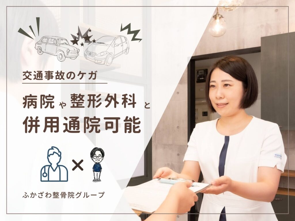 【交通事故のケガ】ふかざわ整骨院と整形外科の併用通院可能です