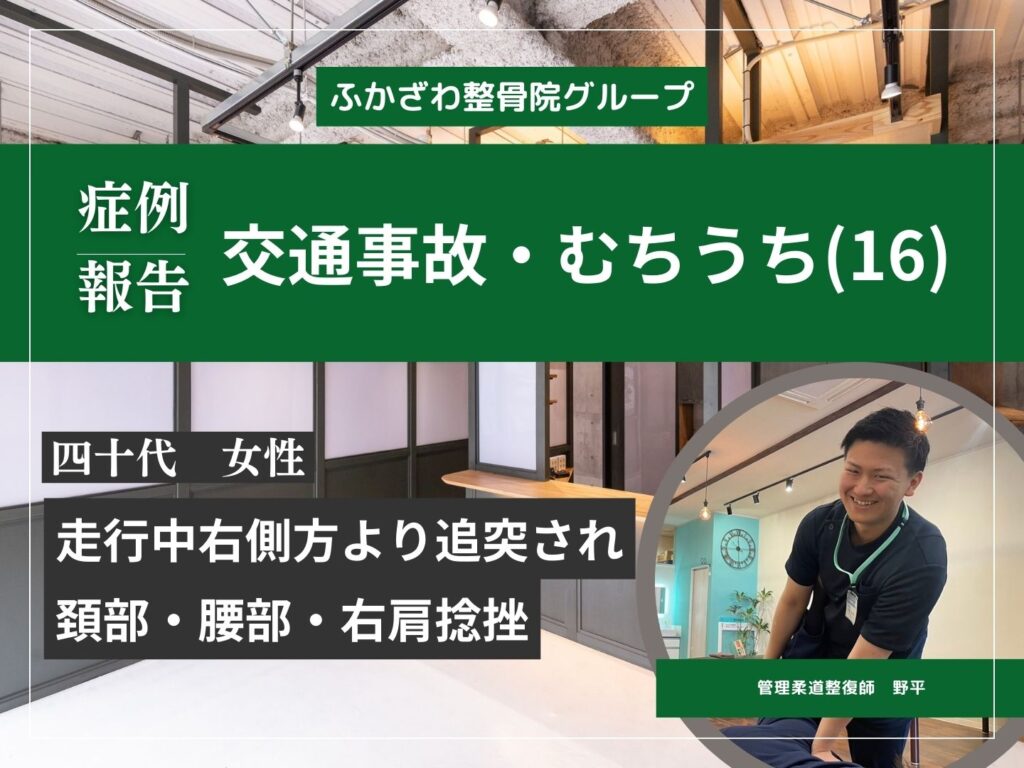 【症例報告】交通事故・むちうち16【ふかざわ整骨院グループ】
